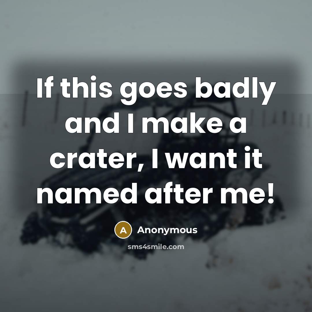 “If this goes badly and I make a crater, I…” quote by Anonymous