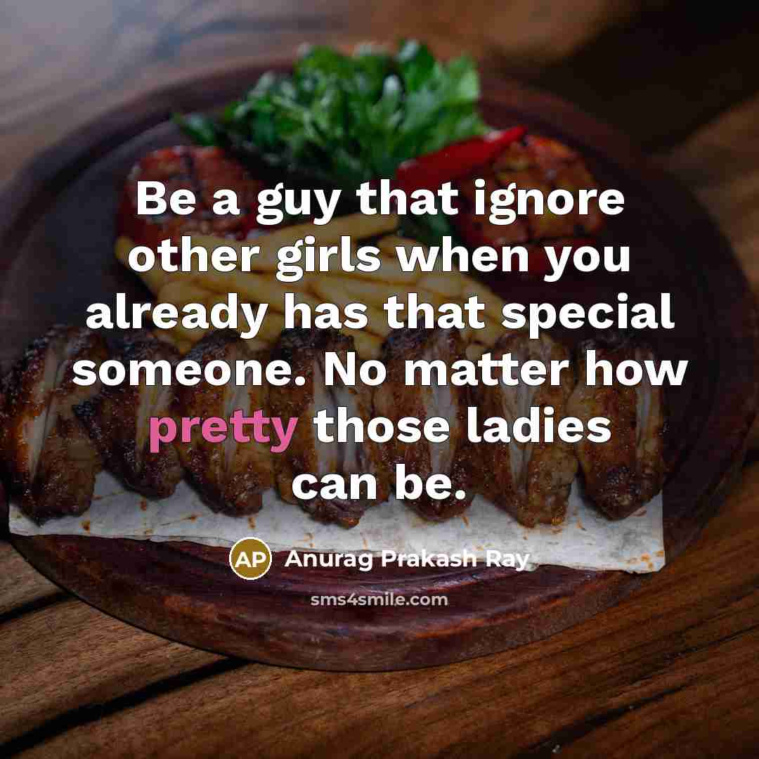 “Be a guy that ignore other girls when you already…” quote by Anurag Prakash Ray