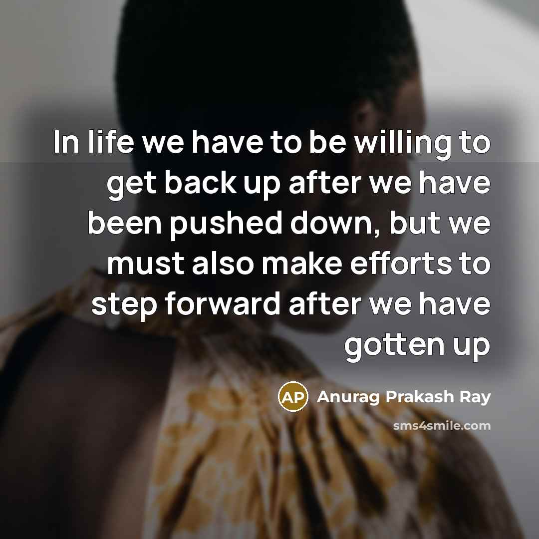 “In life we have to be willing to get back…” quote by Anurag Prakash Ray