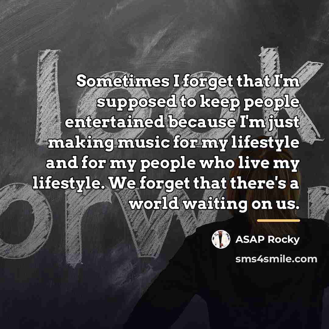 “Sometimes I forget that I'm supposed to keep people entertained…” quote by ASAP Rocky