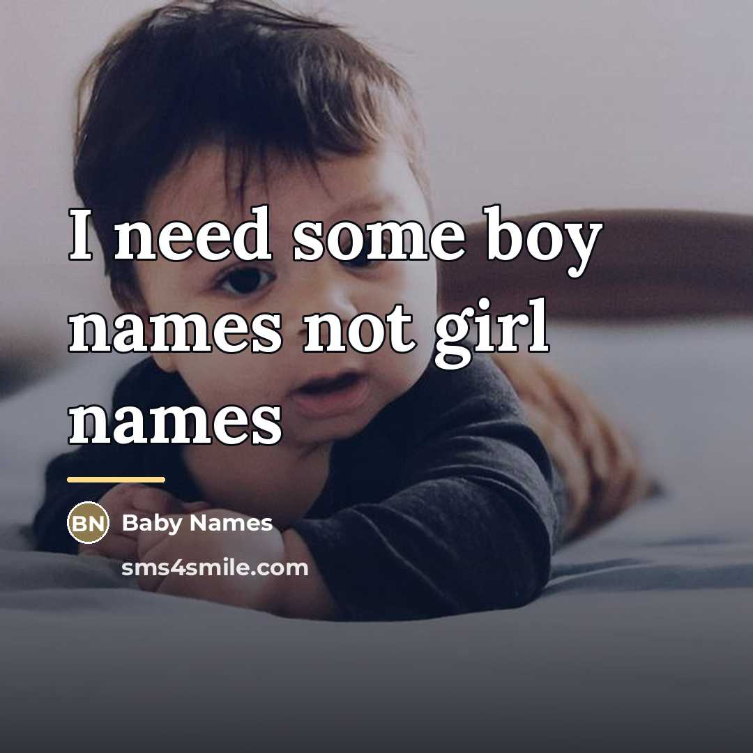 “I need some boy names not girl names…” quote by Baby Names