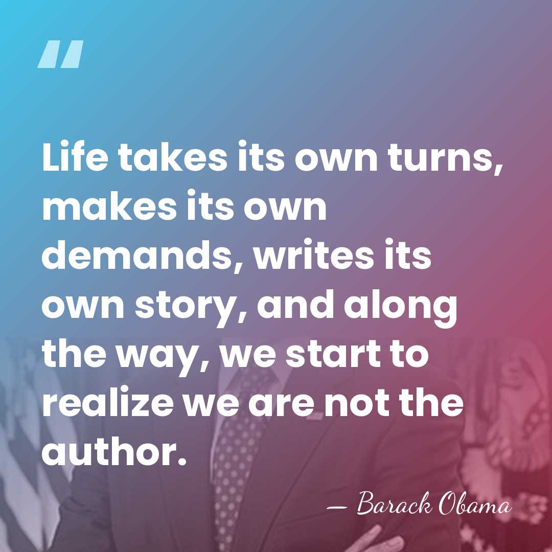 Life takes its own turns, makes its own demands, writes its own&hellip; - Barack Obama