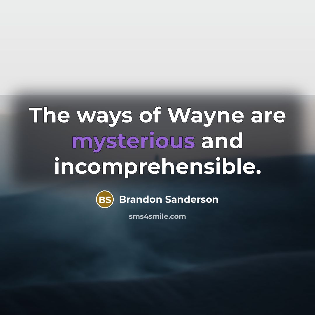 “The ways of Wayne are mysterious and incomprehensible.” quote by Brandon Sanderson