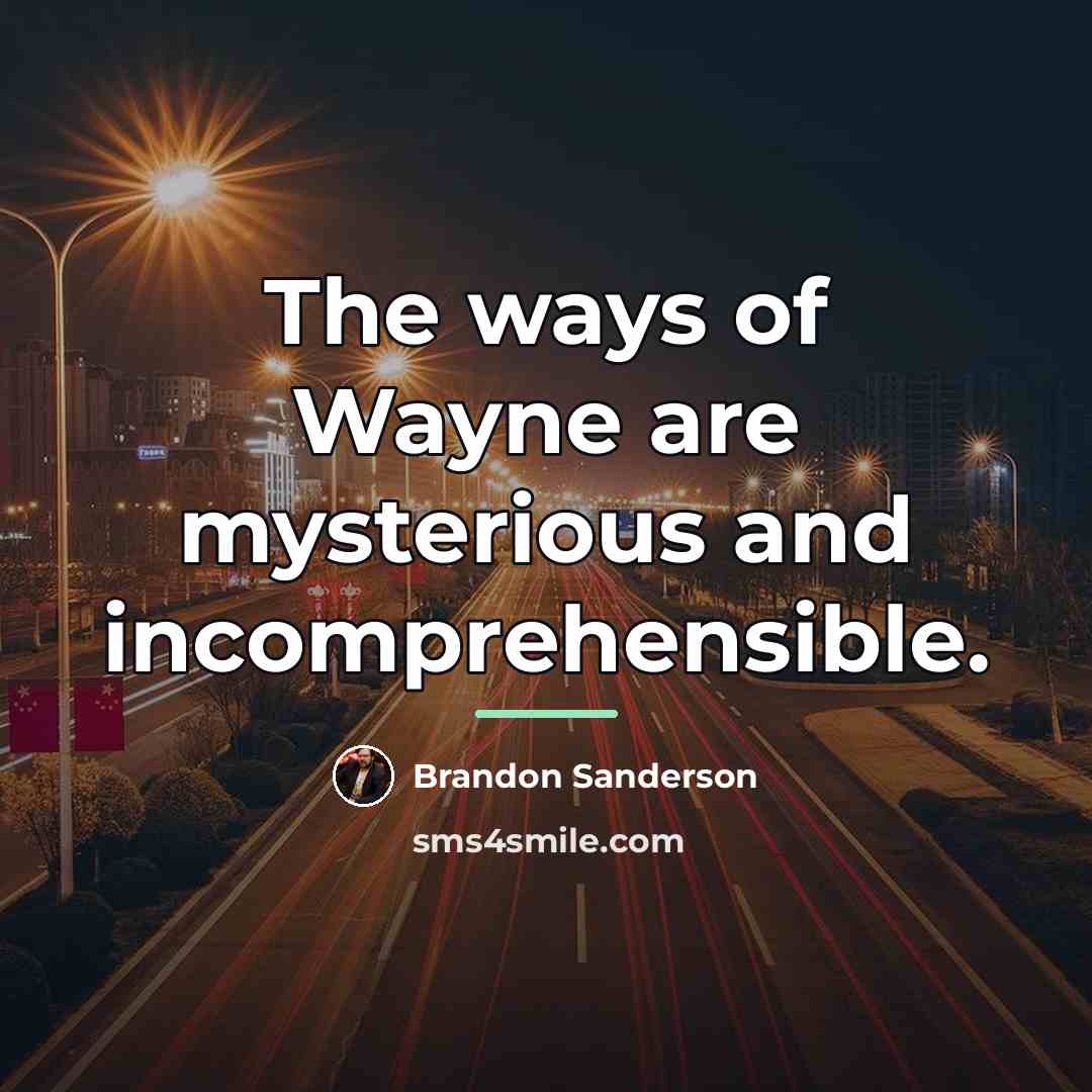 “The ways of Wayne are mysterious and incomprehensible.…” quote by Brandon Sanderson