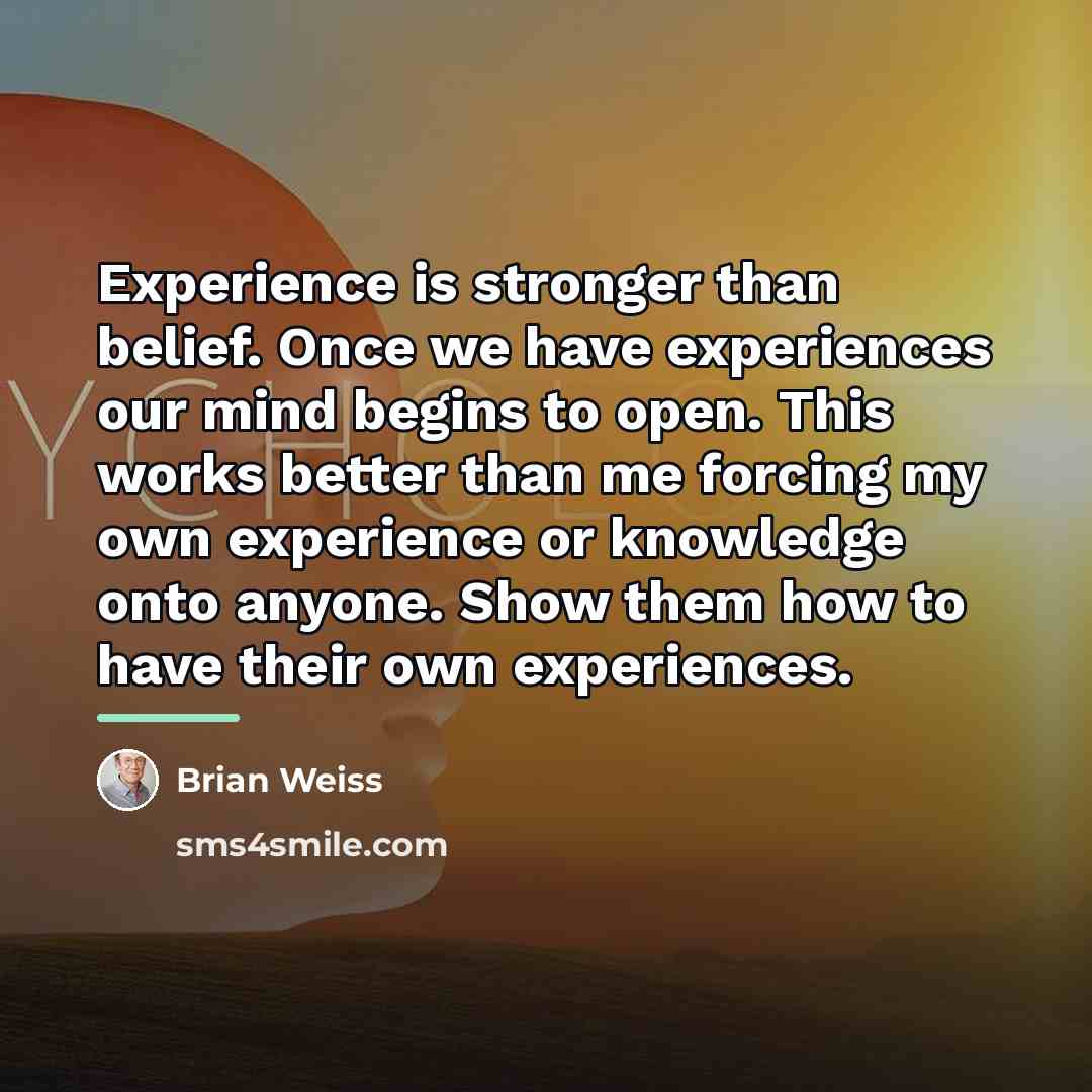 “Experience is stronger than belief. Once we have experiences our…” quote by Brian Weiss