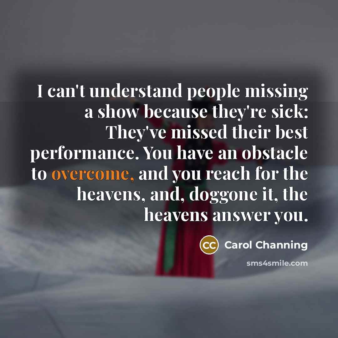“I can't understand people missing a show because they're sick:…” quote by Carol Channing
