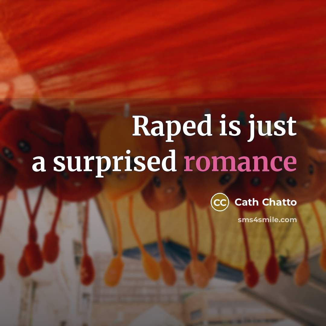 “Raped is just a surprised romance…” quote by Cath Chatto