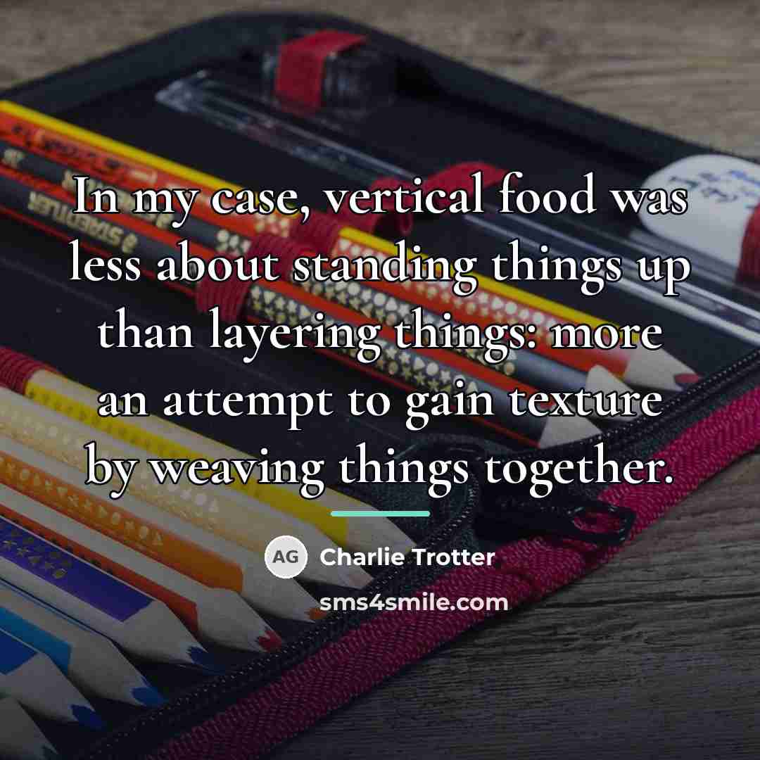 “In my case, vertical food was less about standing things…” quote by Charlie Trotter