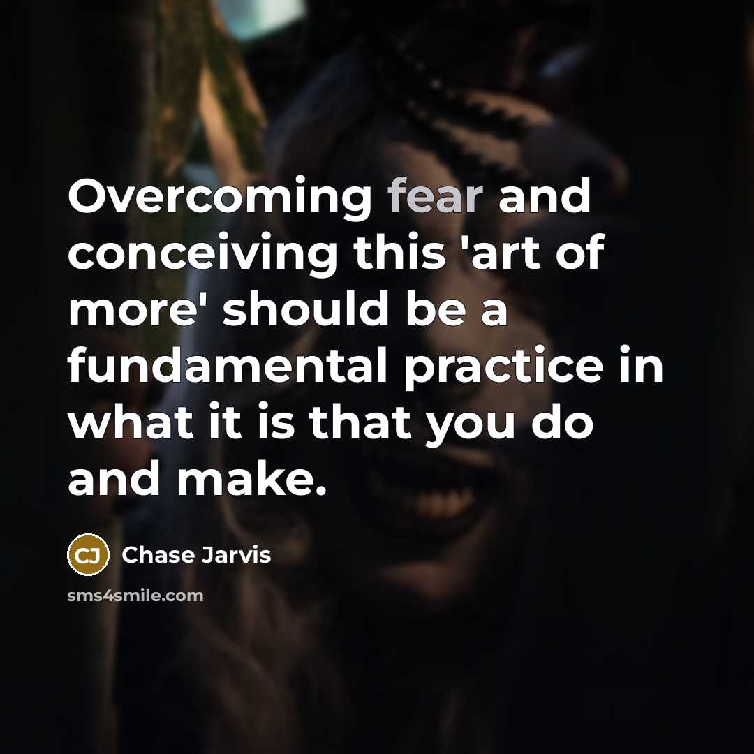 “Overcoming fear and conceiving this 'art of more' should be…” quote by Chase Jarvis
