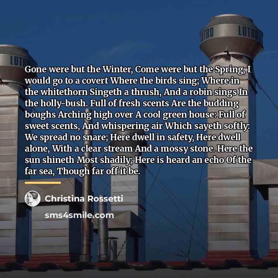 “Gone were but the Winter, Come were but the Spring,…” quote by Christina Rossetti