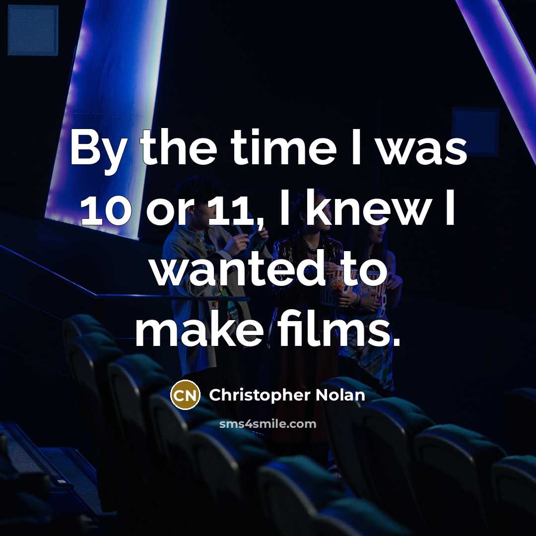 “By the time I was 10 or 11, I knew…” quote by Christopher Nolan