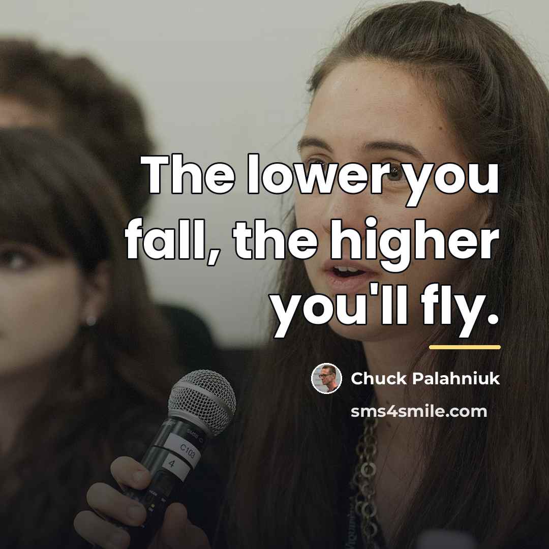 “The lower you fall, the higher you'll fly.…” quote by Chuck Palahniuk