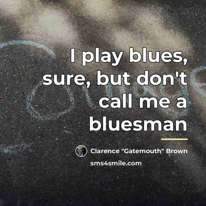 “I play blues, sure, but don't call me a bluesman…” quote by Clarence "Gatemouth" Brown