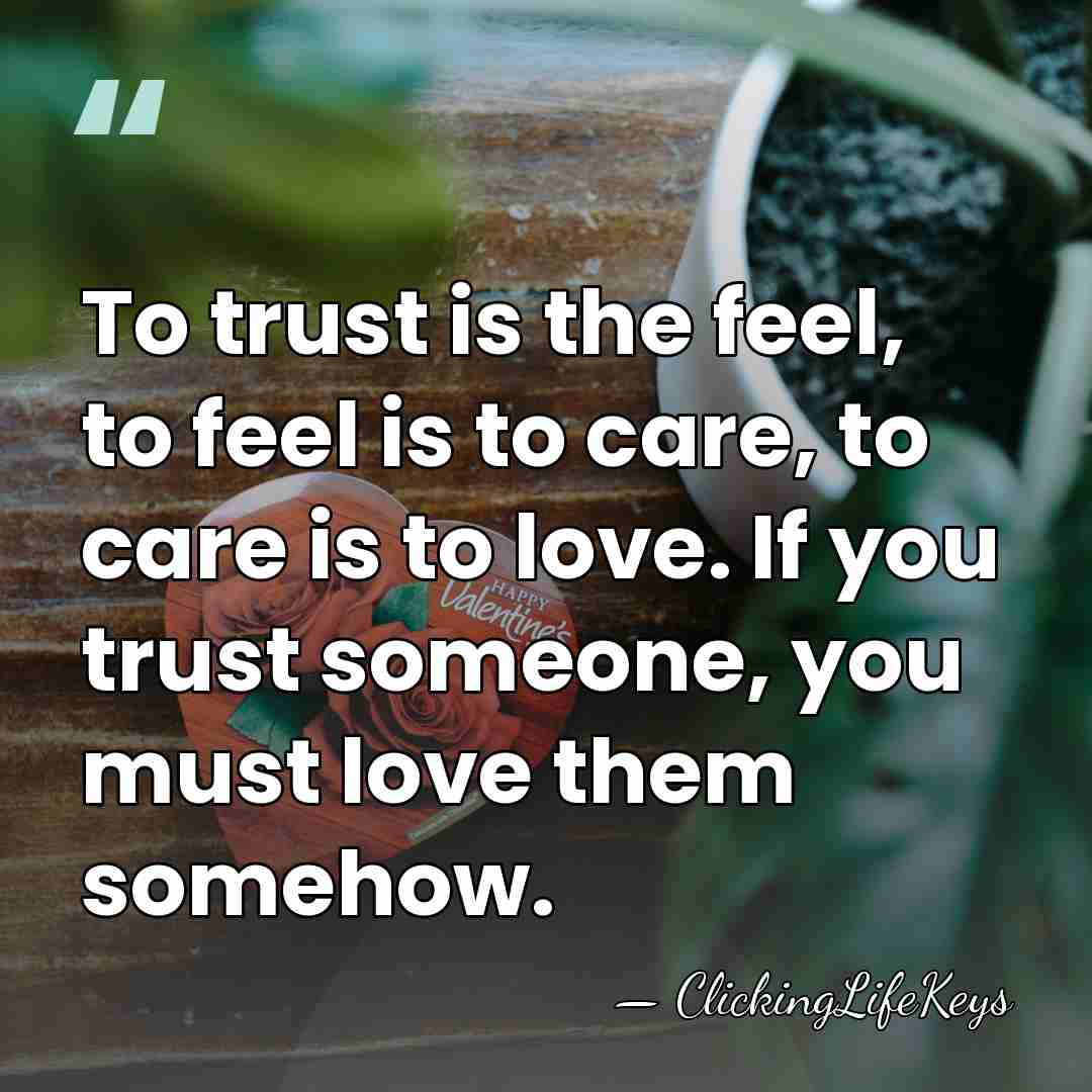 To trust is the feel, to feel is to care, to care&hellip; - ClickingLifeKeys