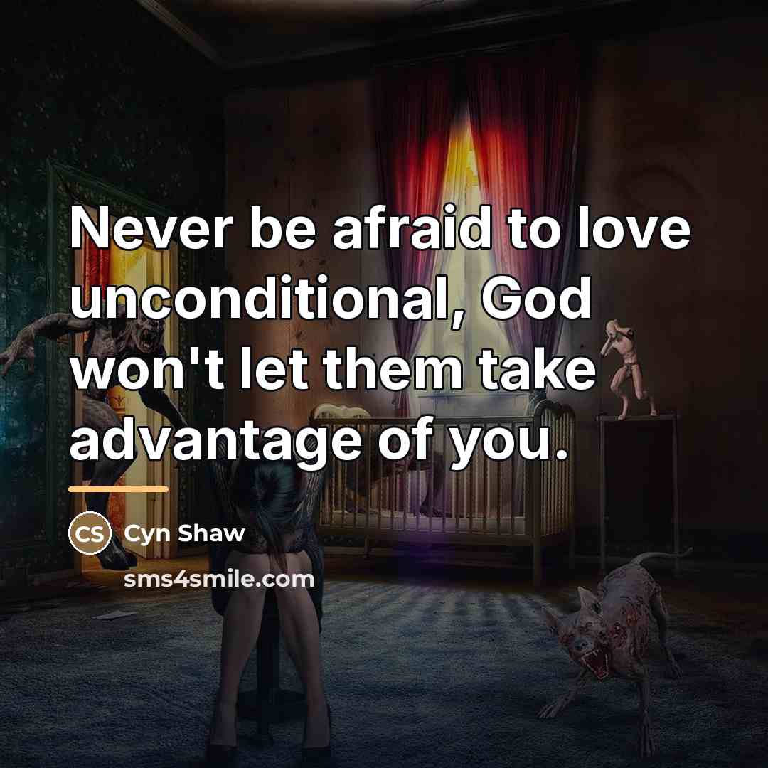 “Never be afraid to love unconditional, God won't let them…” quote by Cyn Shaw