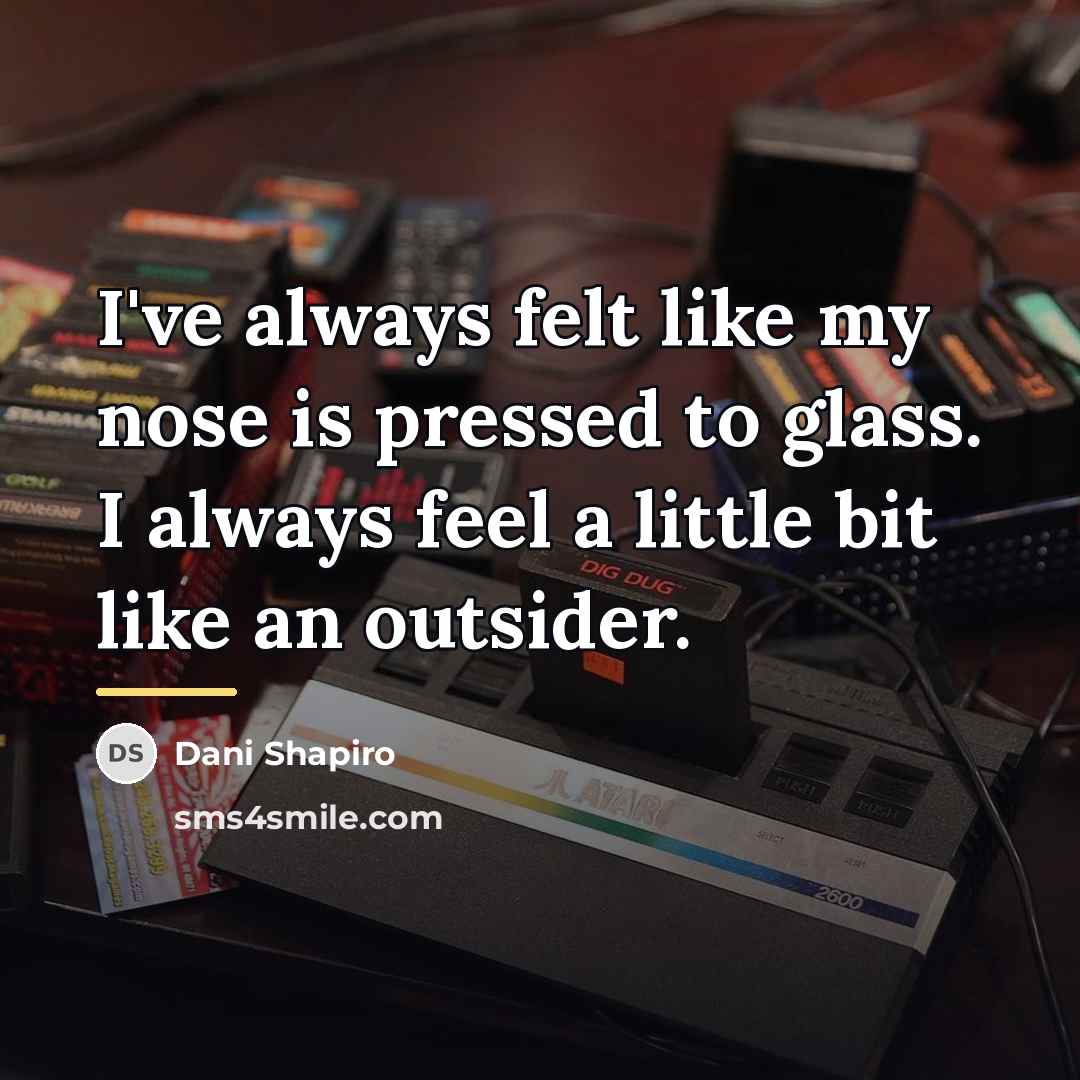 “I've always felt like my nose is pressed to glass.…” quote by Dani Shapiro