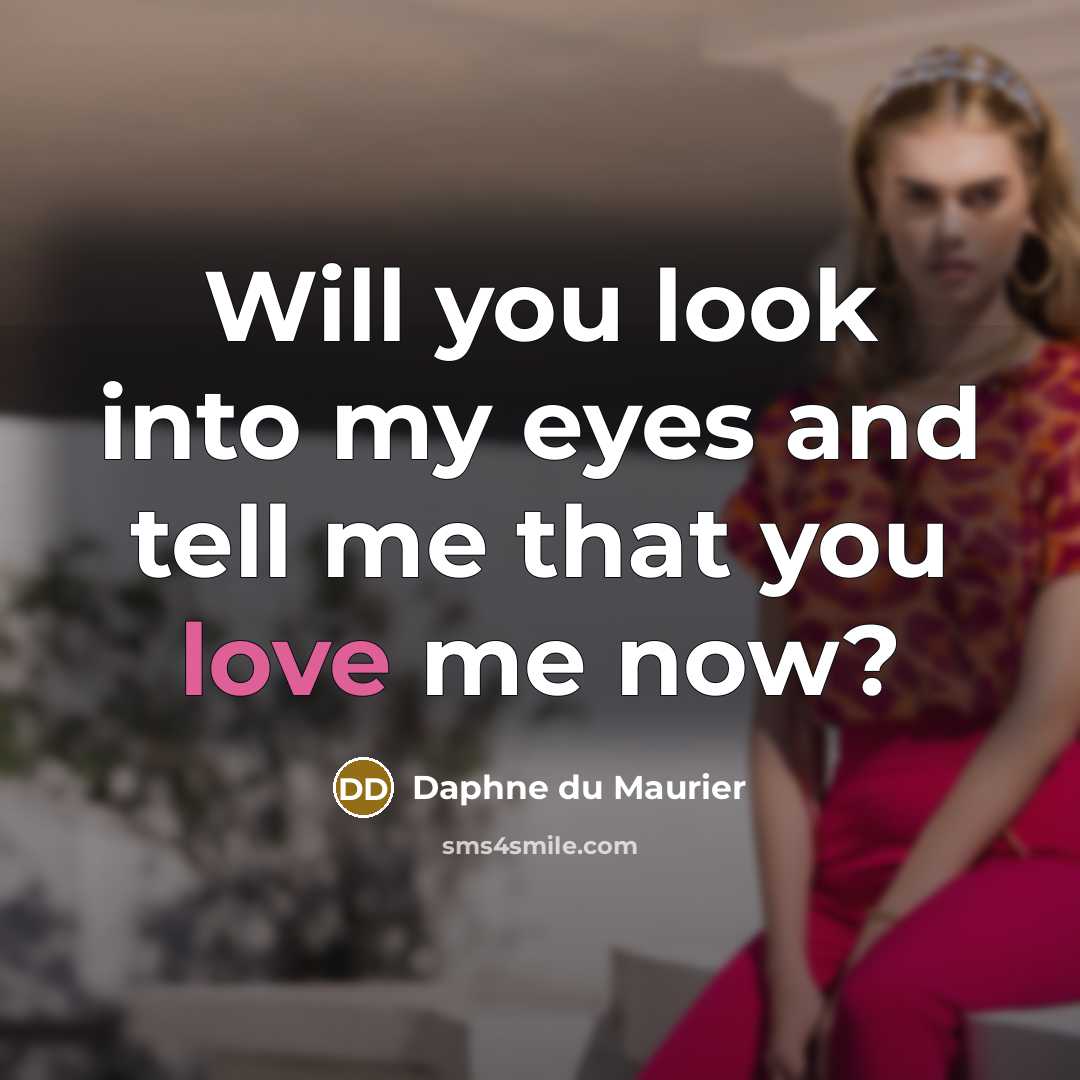 “Will you look into my eyes and tell me that…” quote by Daphne du Maurier