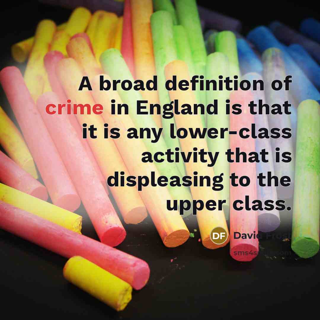 “A broad definition of crime in England is that it…” quote by David Frost