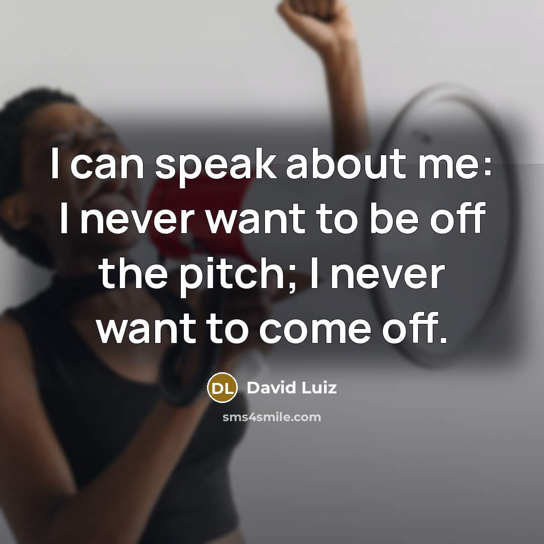 “I can speak about me: I never want to be…” quote by David Luiz