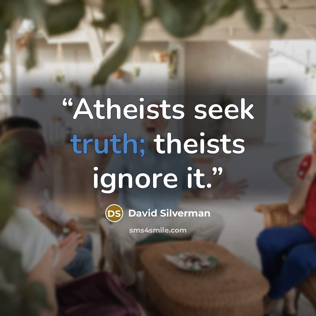 “Atheists seek truth; theists ignore it.” quote by David Silverman
