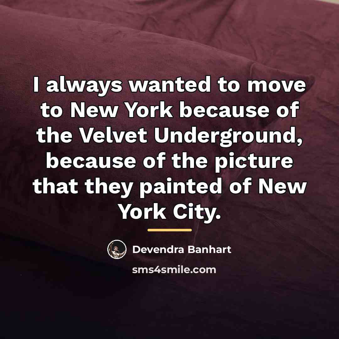 “I always wanted to move to New York because of…” quote by Devendra Banhart