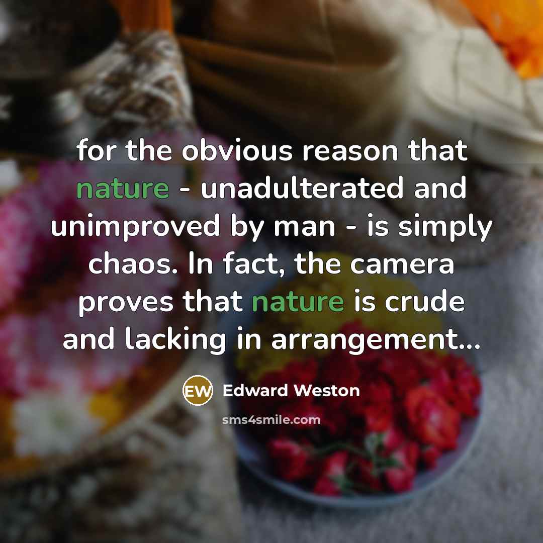 “for the obvious reason that nature - unadulterated and unimproved…” quote by Edward Weston