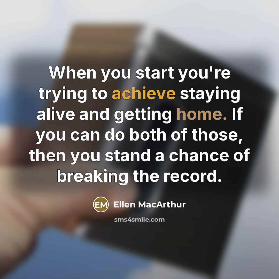 “When you start you're trying to achieve staying alive and…” quote by Ellen MacArthur