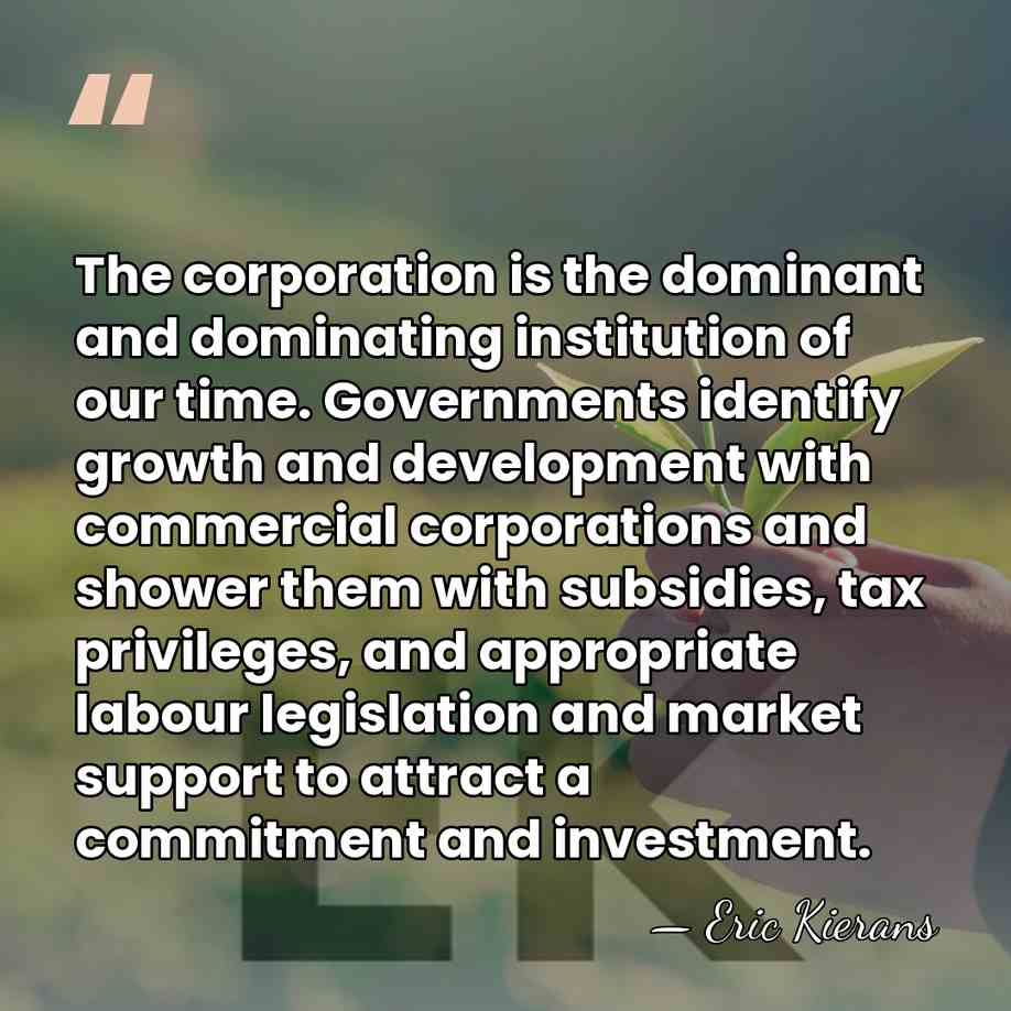 The corporation is the dominant and dominating institution of our time. Governments&hellip; - Eric Kierans