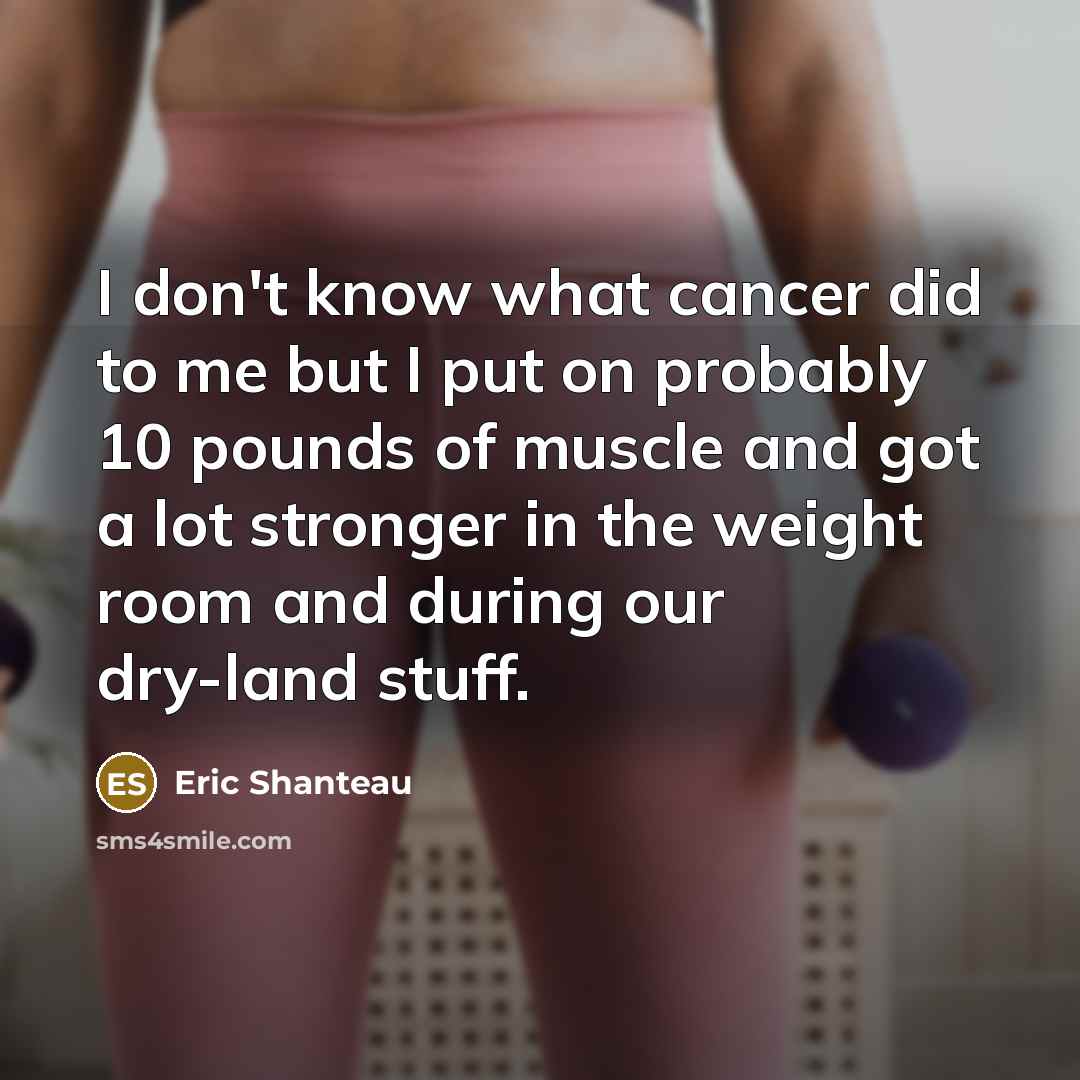 “I don't know what cancer did to me but I…” quote by Eric Shanteau