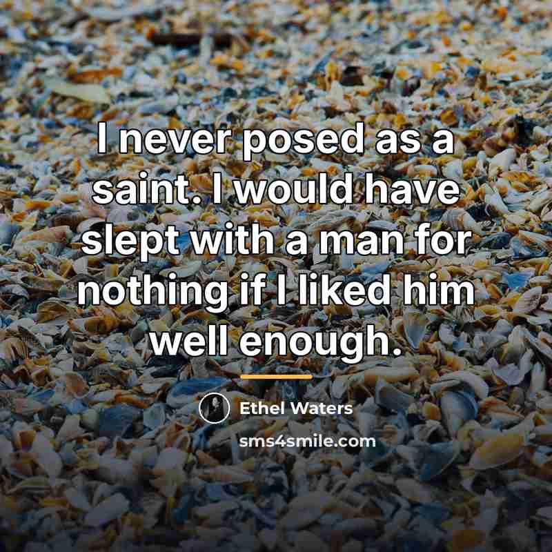 “I never posed as a saint. I would have slept…” quote by Ethel Waters