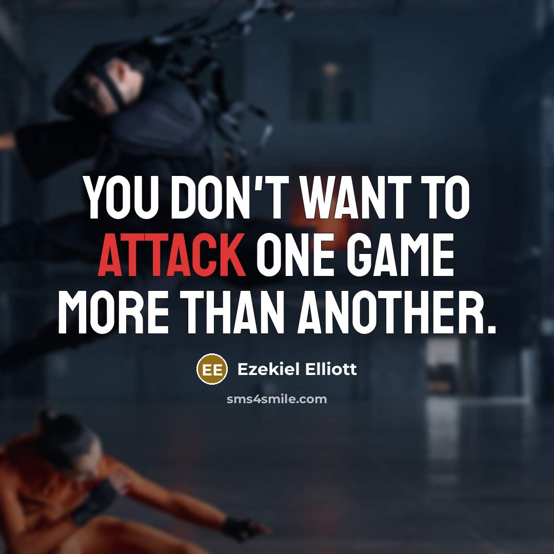 “You don't want to attack one game more than another.…” quote by Ezekiel Elliott