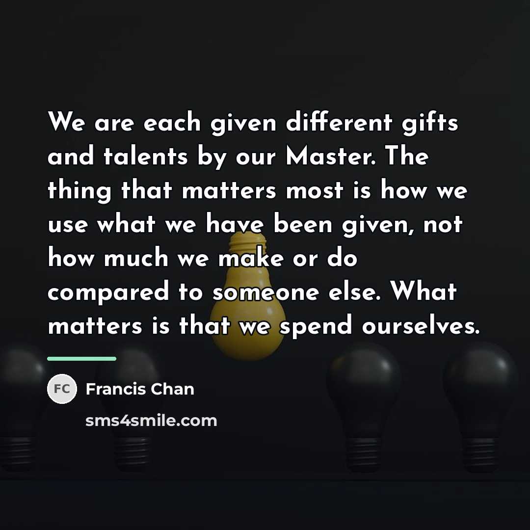“We are each given different gifts and talents by our…” quote by Francis Chan