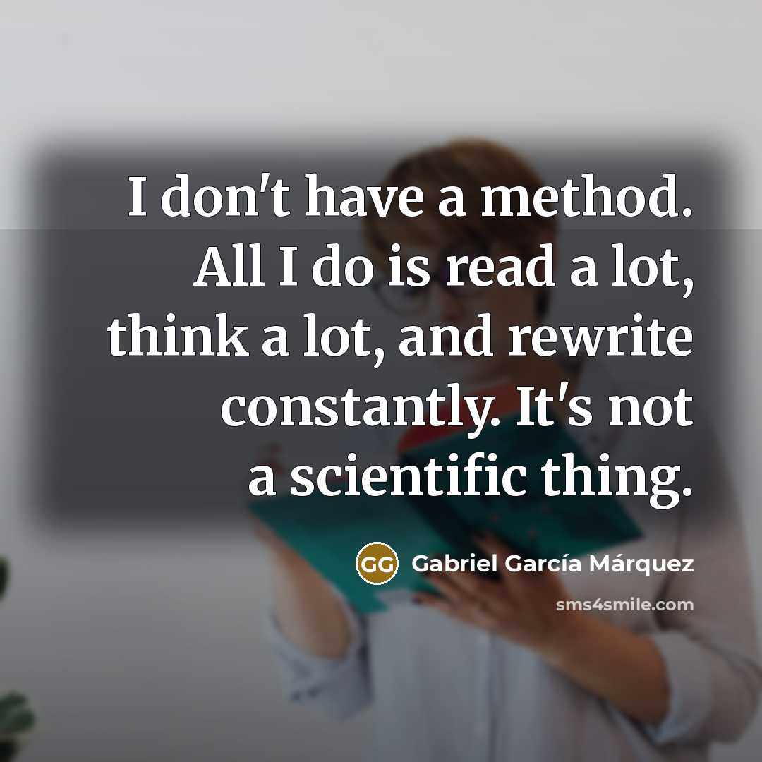 “I don't have a method. All I do is read…” quote by Gabriel Garcia Marquez