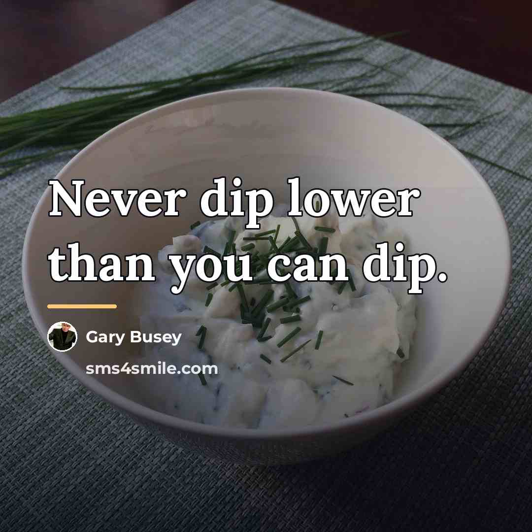 “Never dip lower than you can dip.…” quote by Gary Busey