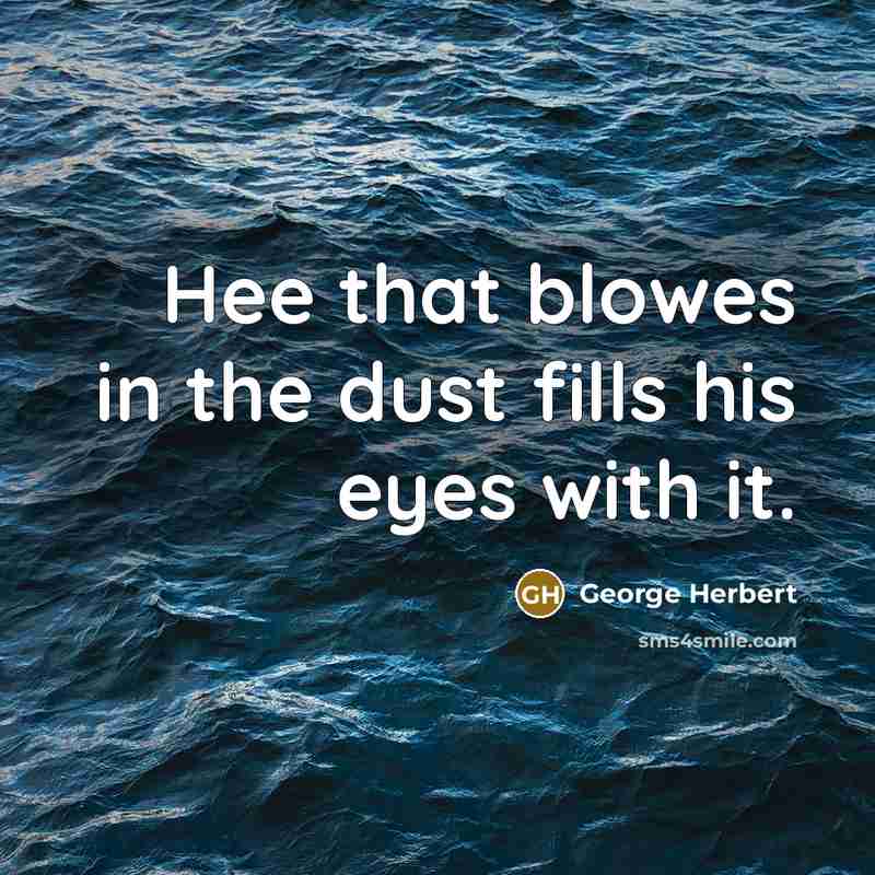 “Hee that blowes in the dust fills his eyes with…” quote by George Herbert