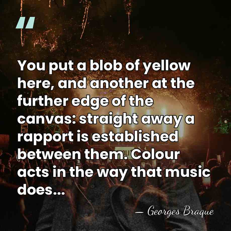 You put a blob of yellow here, and another at the further&hellip; - Georges Braque