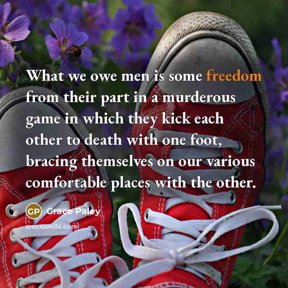 “What we owe men is some freedom from their part…” quote by Grace Paley