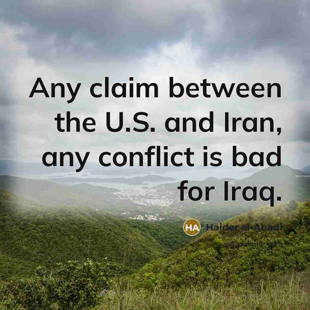 “Any claim between the U.S. and Iran, any conflict is…” quote by Haider al-Abadi