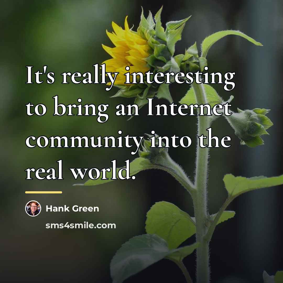 “It's really interesting to bring an Internet community into the…” quote by Hank Green