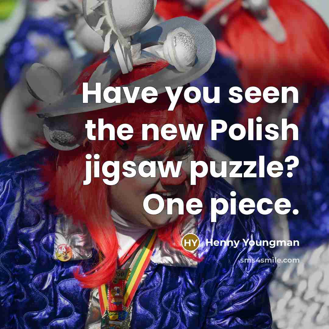 “Have you seen the new Polish jigsaw puzzle? One piece.…” quote by Henny Youngman