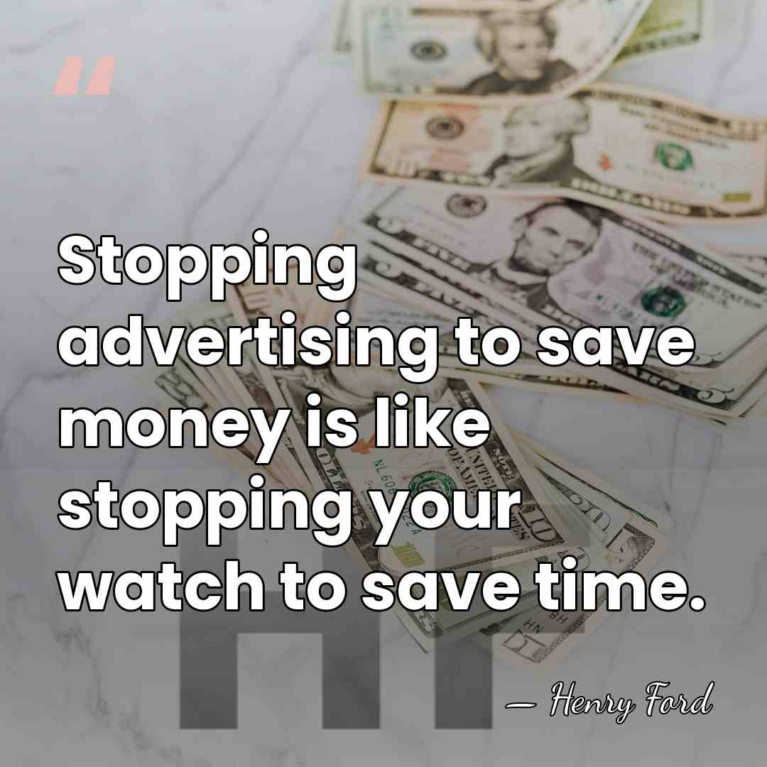 Stopping advertising to save money is like stopping your watch to save&hellip; - Henry Ford