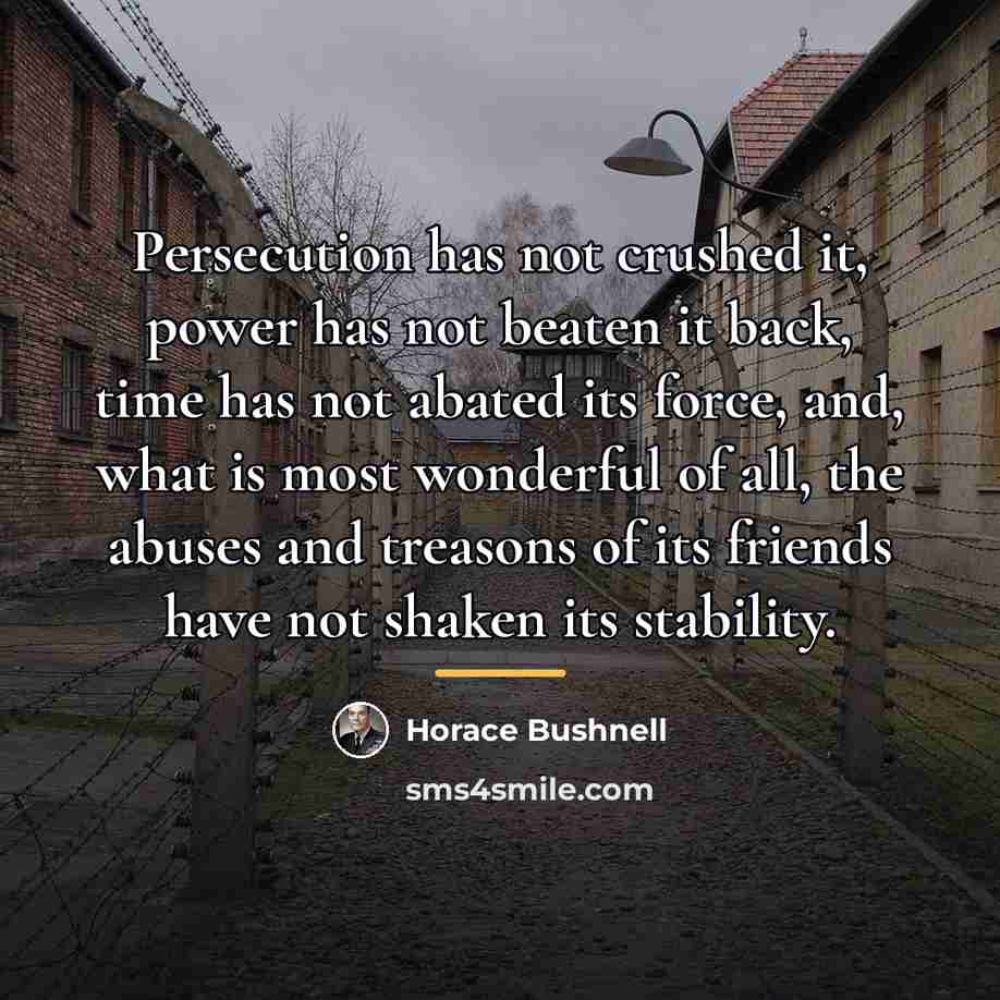 “Persecution has not crushed it, power has not beaten it…” quote by Horace Bushnell