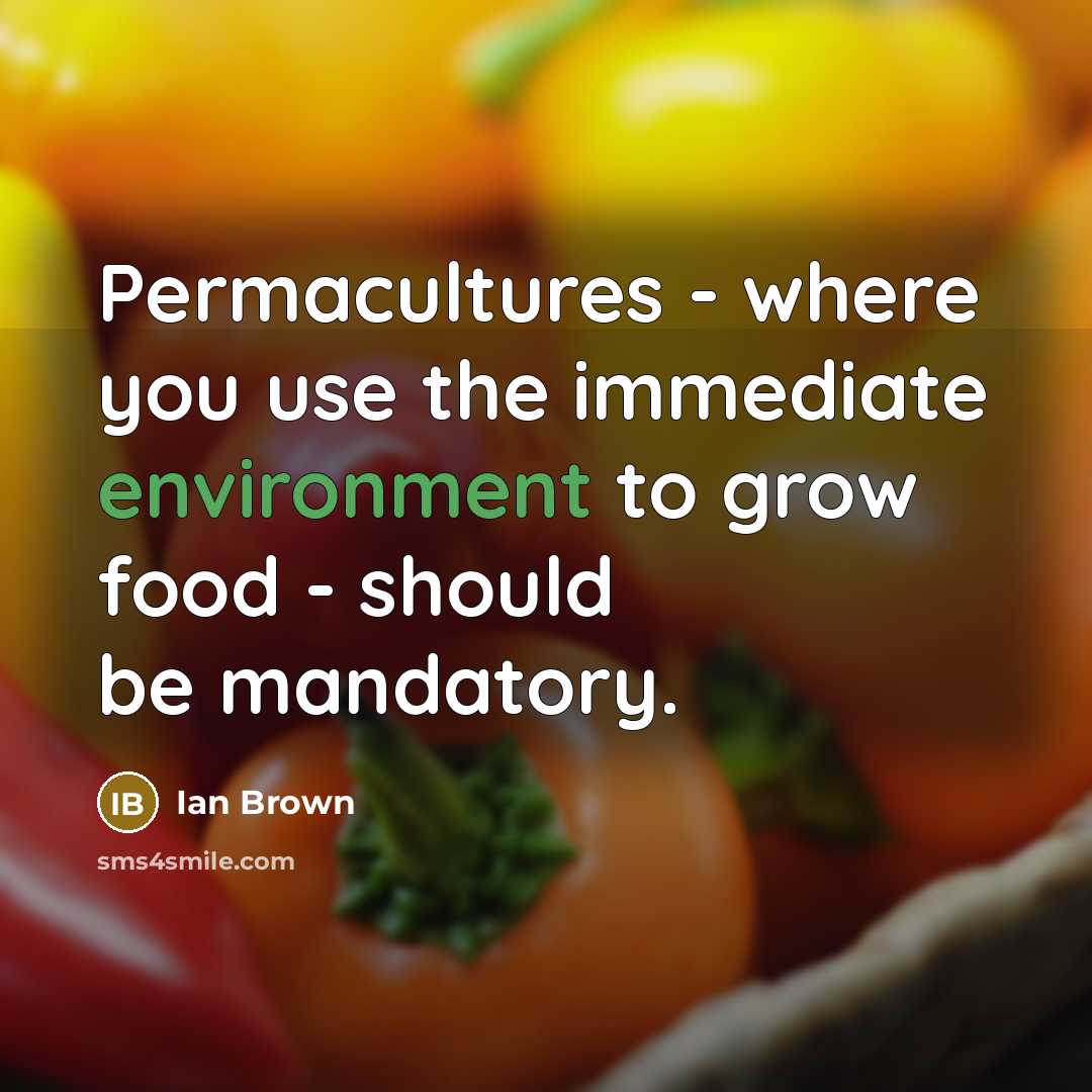 “Permacultures - where you use the immediate environment to grow…” quote by Ian Brown