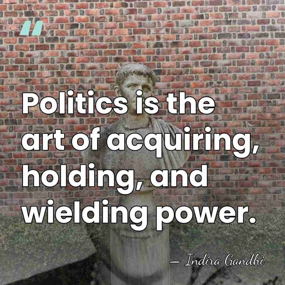 Politics is the art of acquiring, holding, and wielding power. - Indira Gandhi