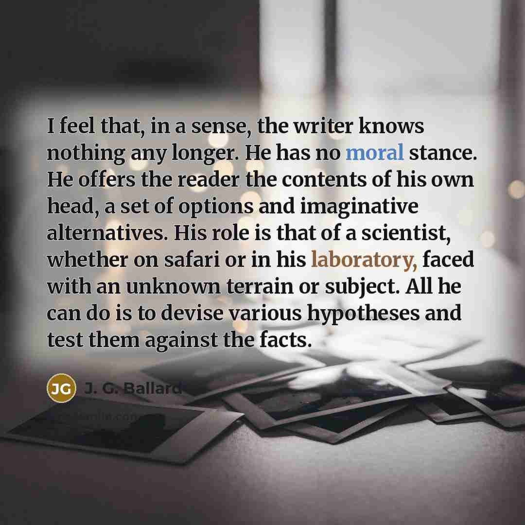“I feel that, in a sense, the writer knows nothing…” quote by J. G. Ballard