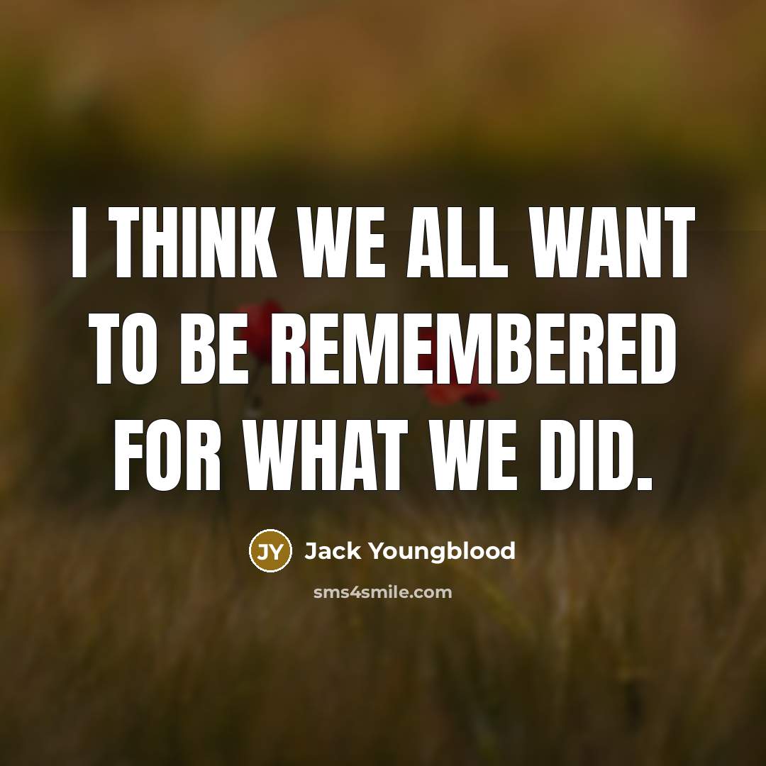 “I think we all want to be remembered for what…” quote by Jack Youngblood