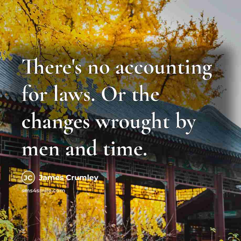 “There's no accounting for laws. Or the changes wrought by…” quote by James Crumley
