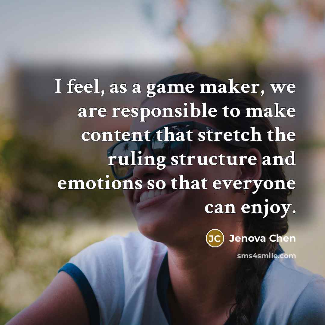 “I feel, as a game maker, we are responsible to…” quote by Jenova Chen