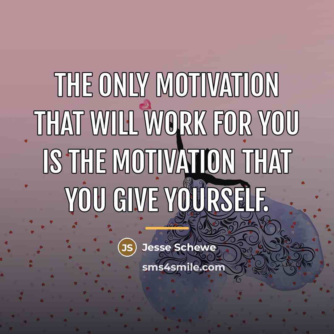 “The only motivation that will work for you is the…” quote by Jesse Schewe