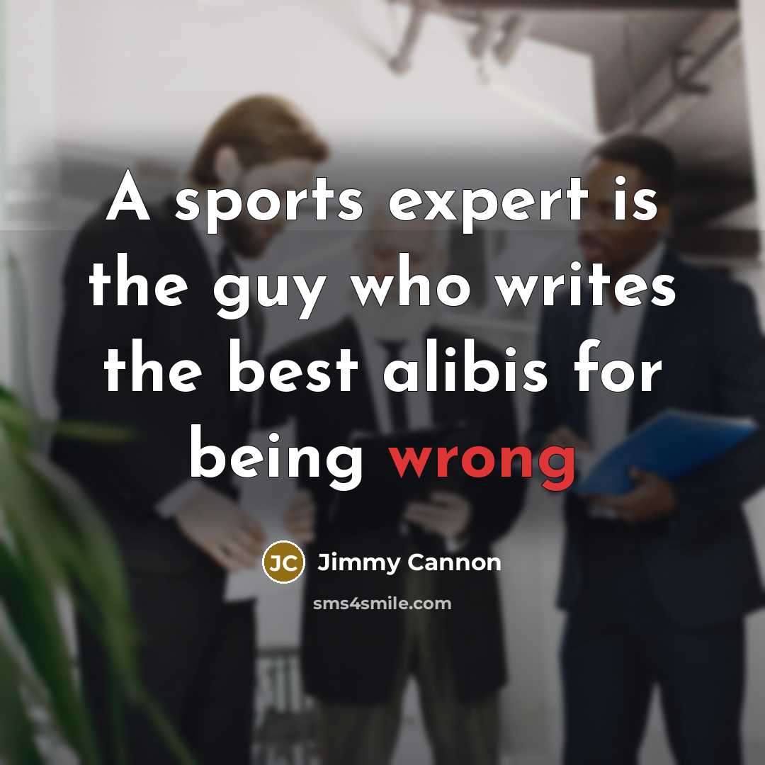 “A sports expert is the guy who writes the best…” quote by Jimmy Cannon